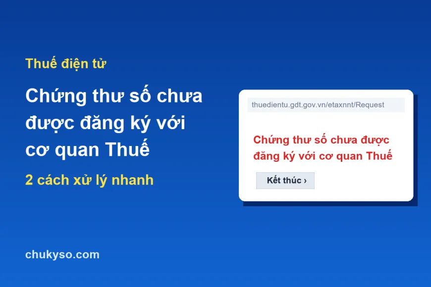 Lỗi Chứng thư số chưa được đăng ký với cơ quan Thuế