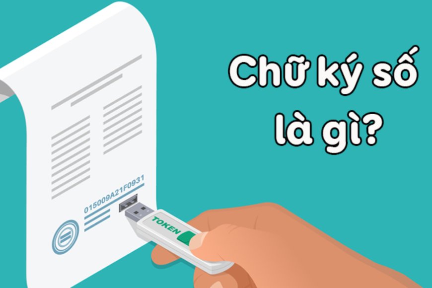 Chữ ký số là gì? Sự cần thiết của chữ ký số trong thời đại số